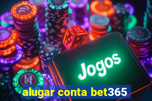 alugar conta bet365